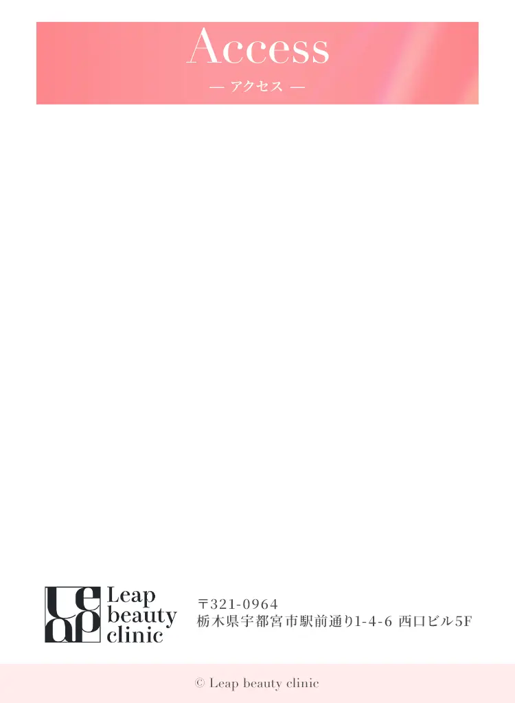 Access - アクセス - Leap Beauty Clinic 〒321-0964 栃木県宇都宮市駅前通り1-4-6 西口ビル5F © Leap beauty clinic