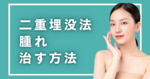 二重埋没法の腫れは何日続く？早く治す方法と医師が教えるNG行動【経過症例写真あり】