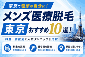 東京のメンズ医療脱毛おすすめクリニック10選【2026年7月最新】